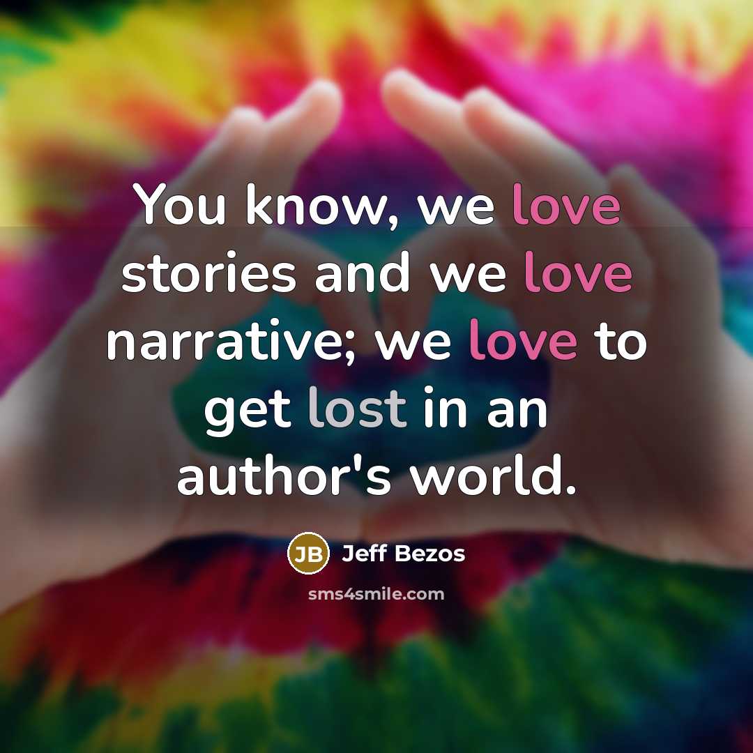 “You know, we love stories and we love narrative; we…” quote by Jeff Bezos