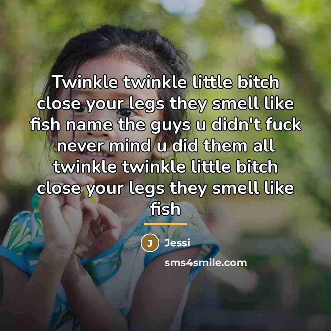 “Twinkle twinkle little bitch close your legs they smell like…” quote by Jessi