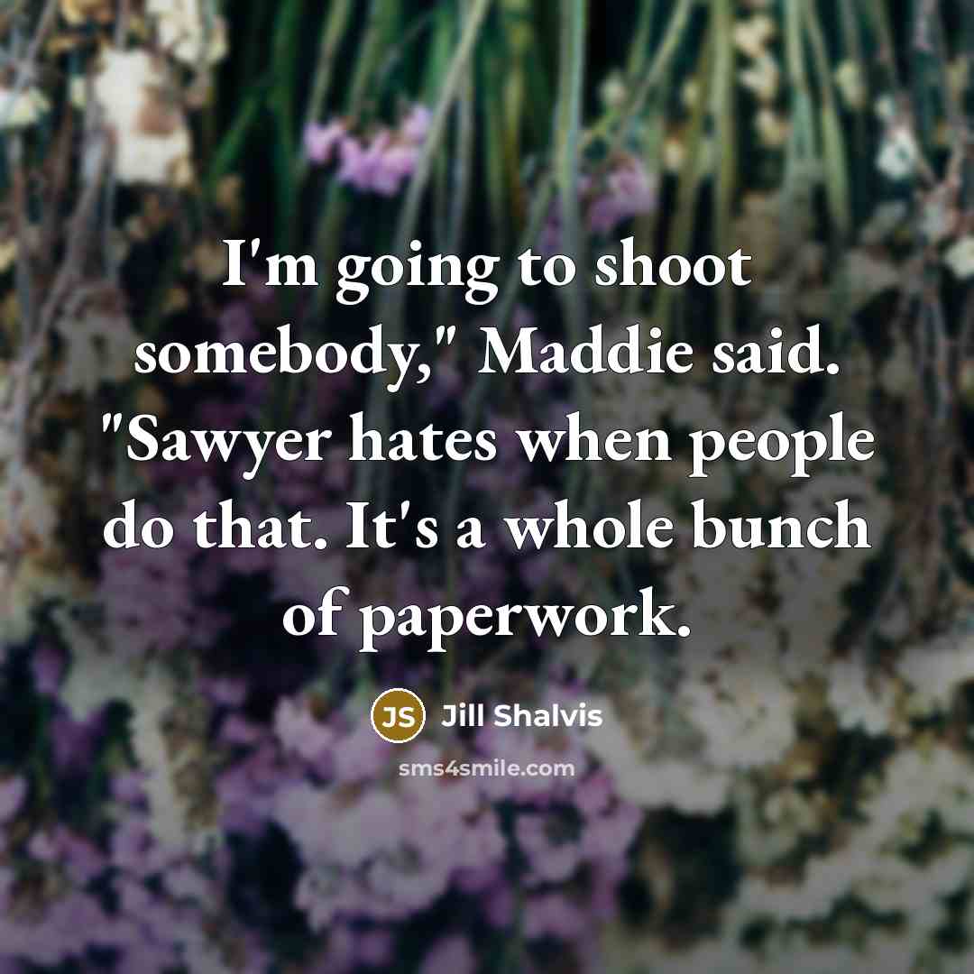 “I'm going to shoot somebody," Maddie said. "Sawyer hates when…” quote by Jill Shalvis