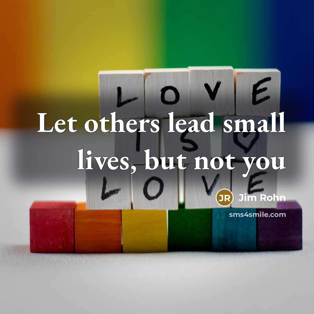 “Let others lead small lives, but not you…” quote by Jim Rohn