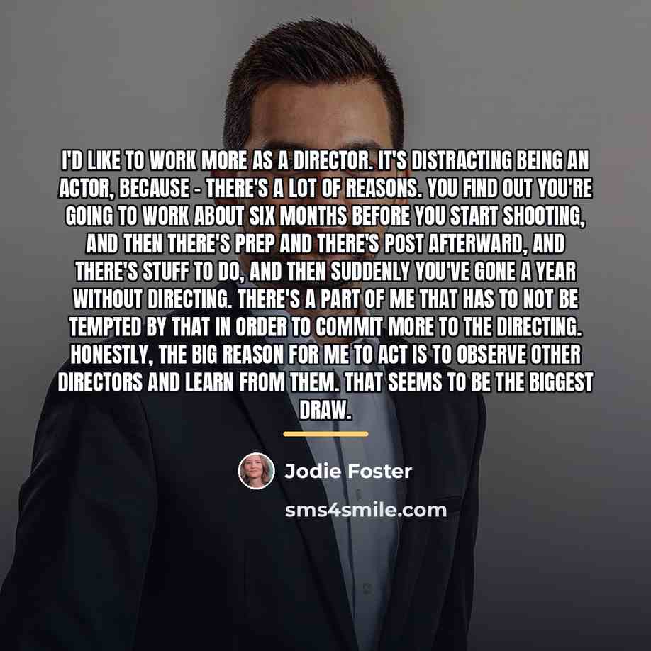 “I'd like to work more as a director. It's distracting…” quote by Jodie Foster