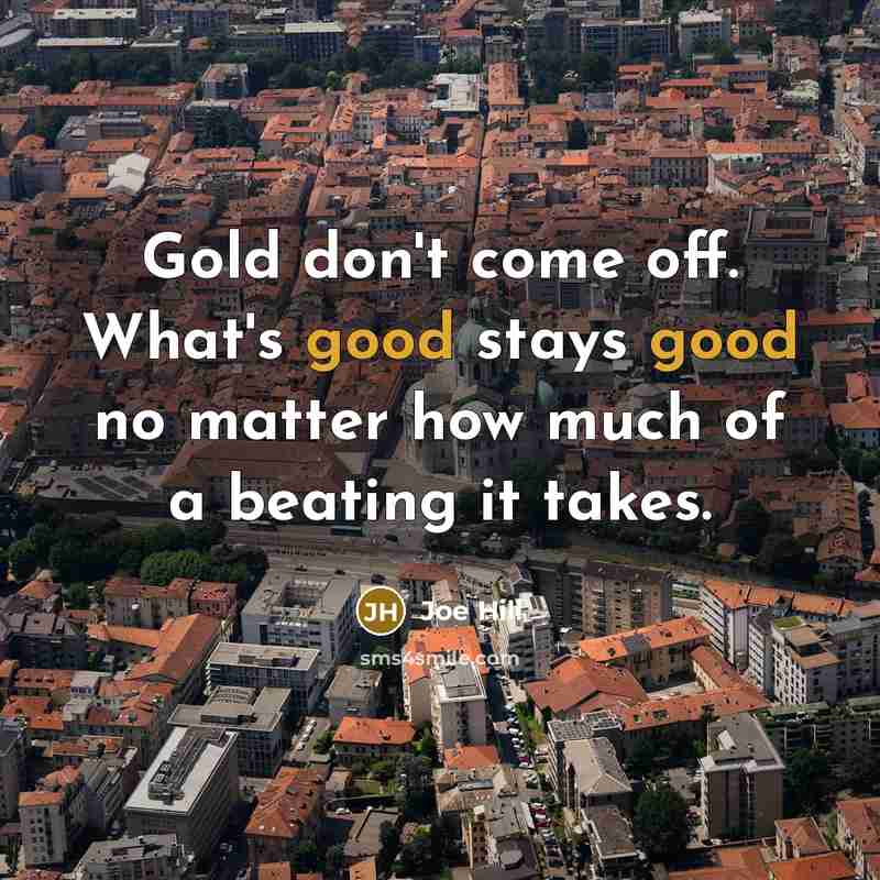 “Gold don't come off. What's good stays good no matter…” quote by Joe Hill