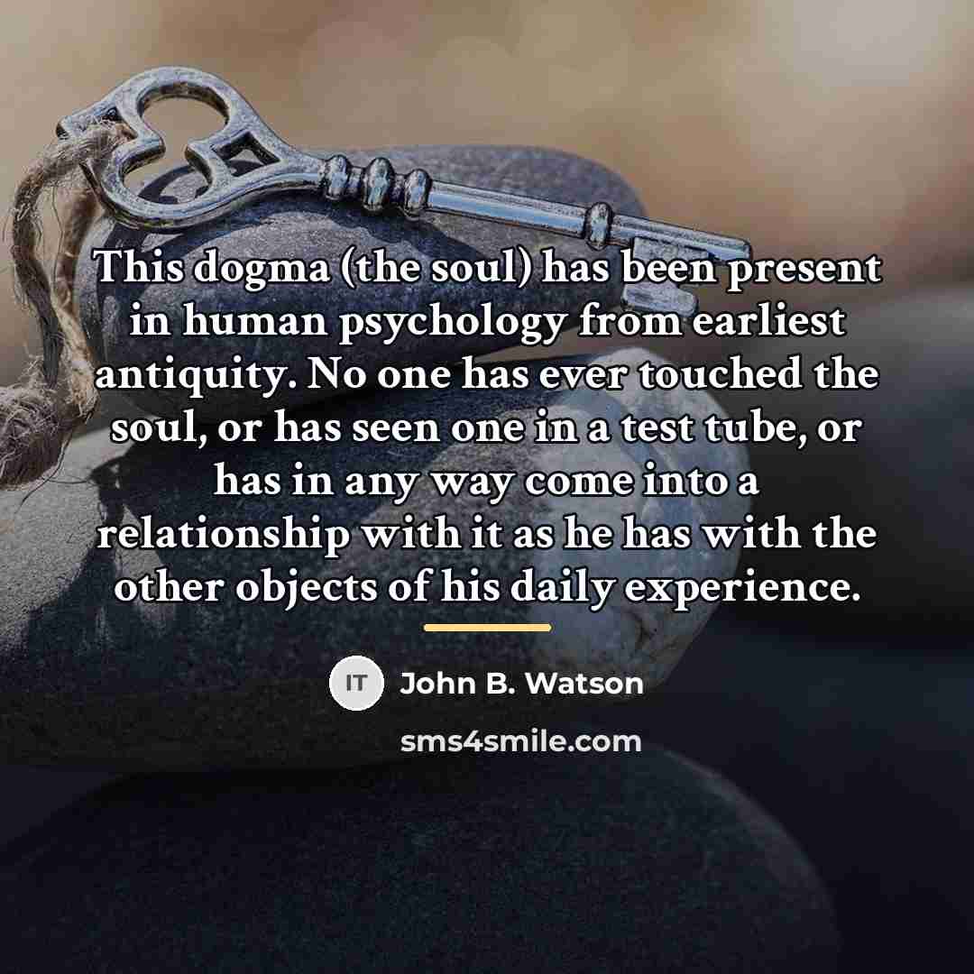 “This dogma (the soul) has been present in human psychology…” quote by John B. Watson