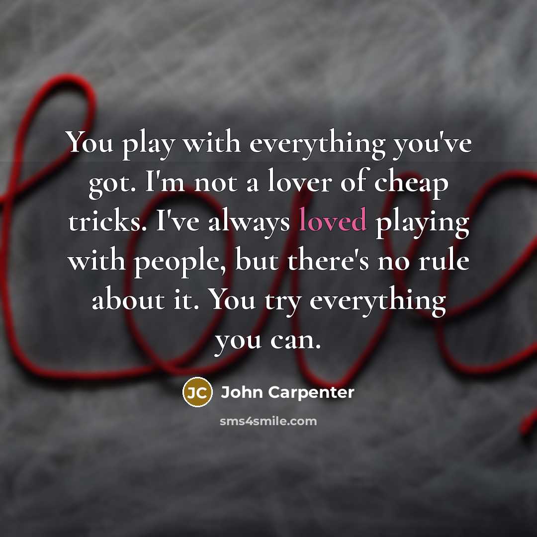 “You play with everything you've got. I'm not a lover…” quote by John Carpenter