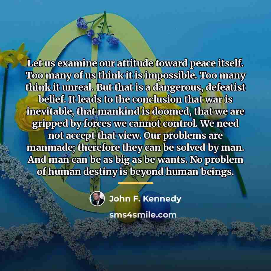 “Let us examine our attitude toward peace itself. Too many…” quote by John F. Kennedy