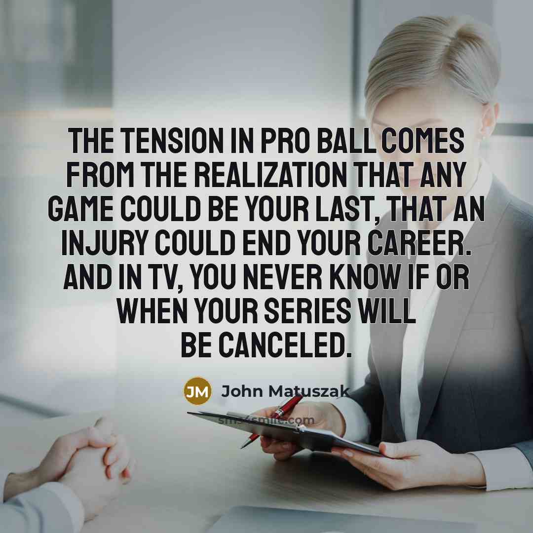 “The tension in pro ball comes from the realization that…” quote by John Matuszak