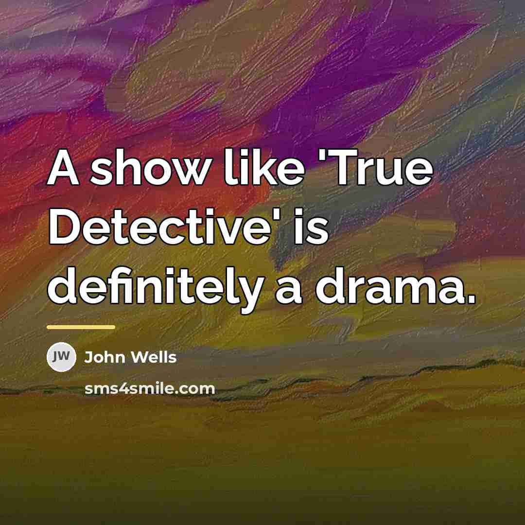 “A show like 'True Detective' is definitely a drama.…” quote by John Wells