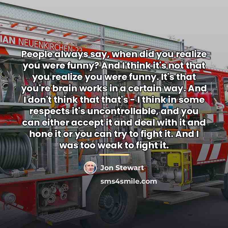 “People always say, when did you realize you were funny?…” quote by Jon Stewart