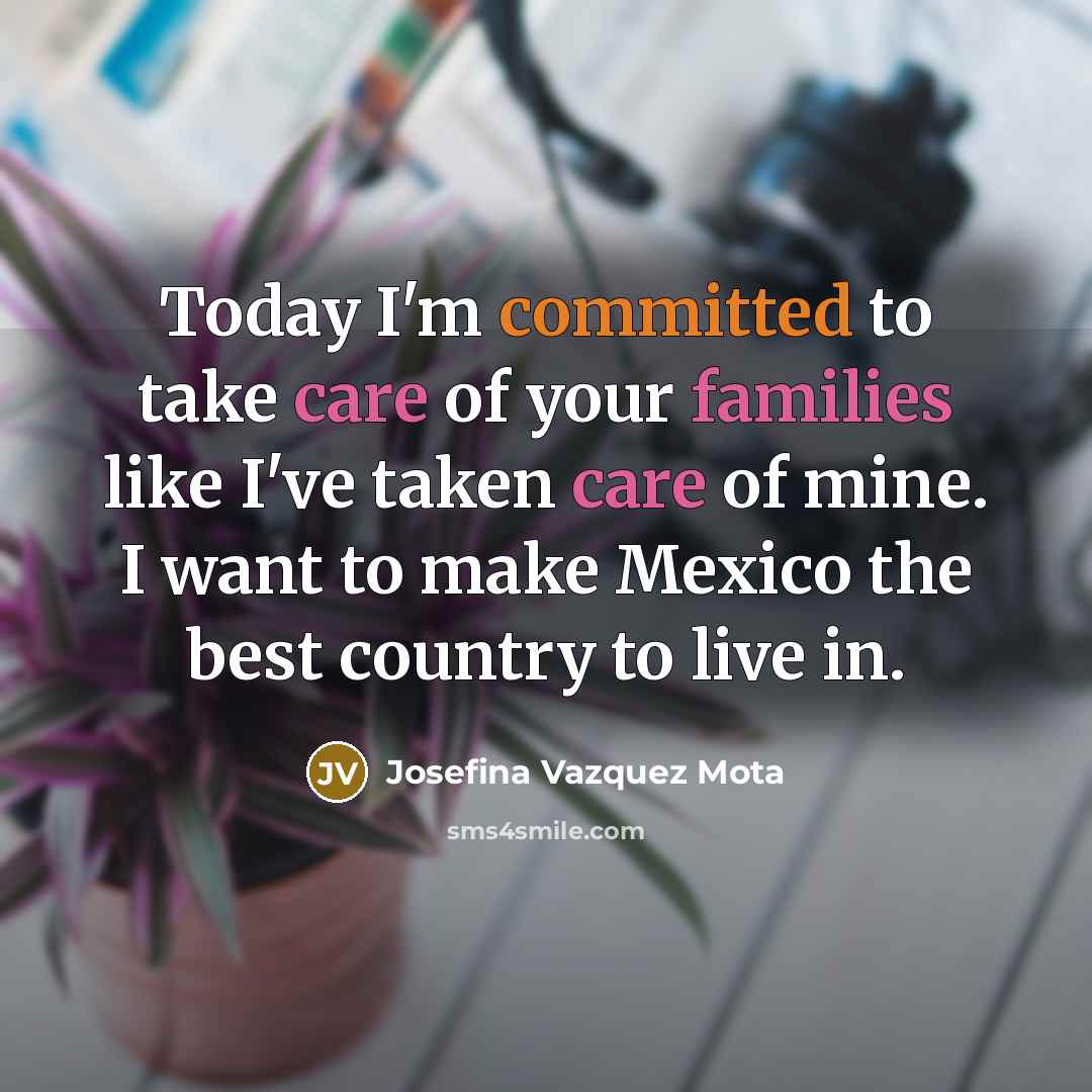 “Today I'm committed to take care of your families like…” quote by Josefina Vazquez Mota