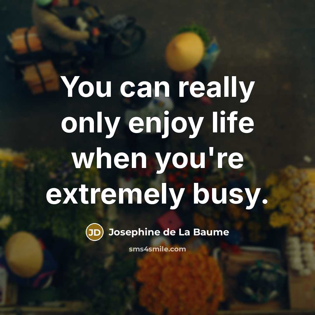 “You can really only enjoy life when you're extremely busy.…” quote by Josephine de La Baume