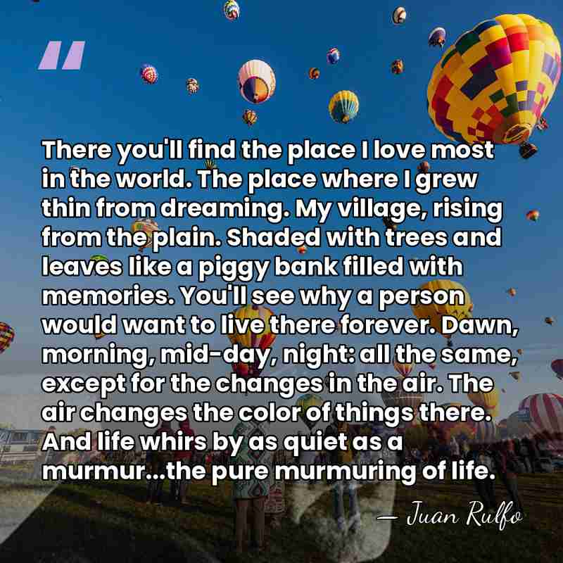 There you'll find the place I love most in the world. The&hellip; - Juan Rulfo