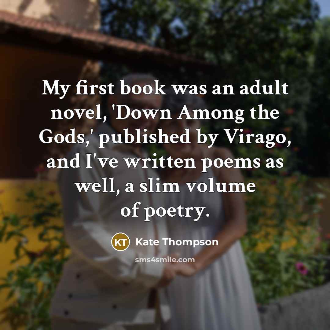 “My first book was an adult novel, 'Down Among the…” quote by Kate Thompson