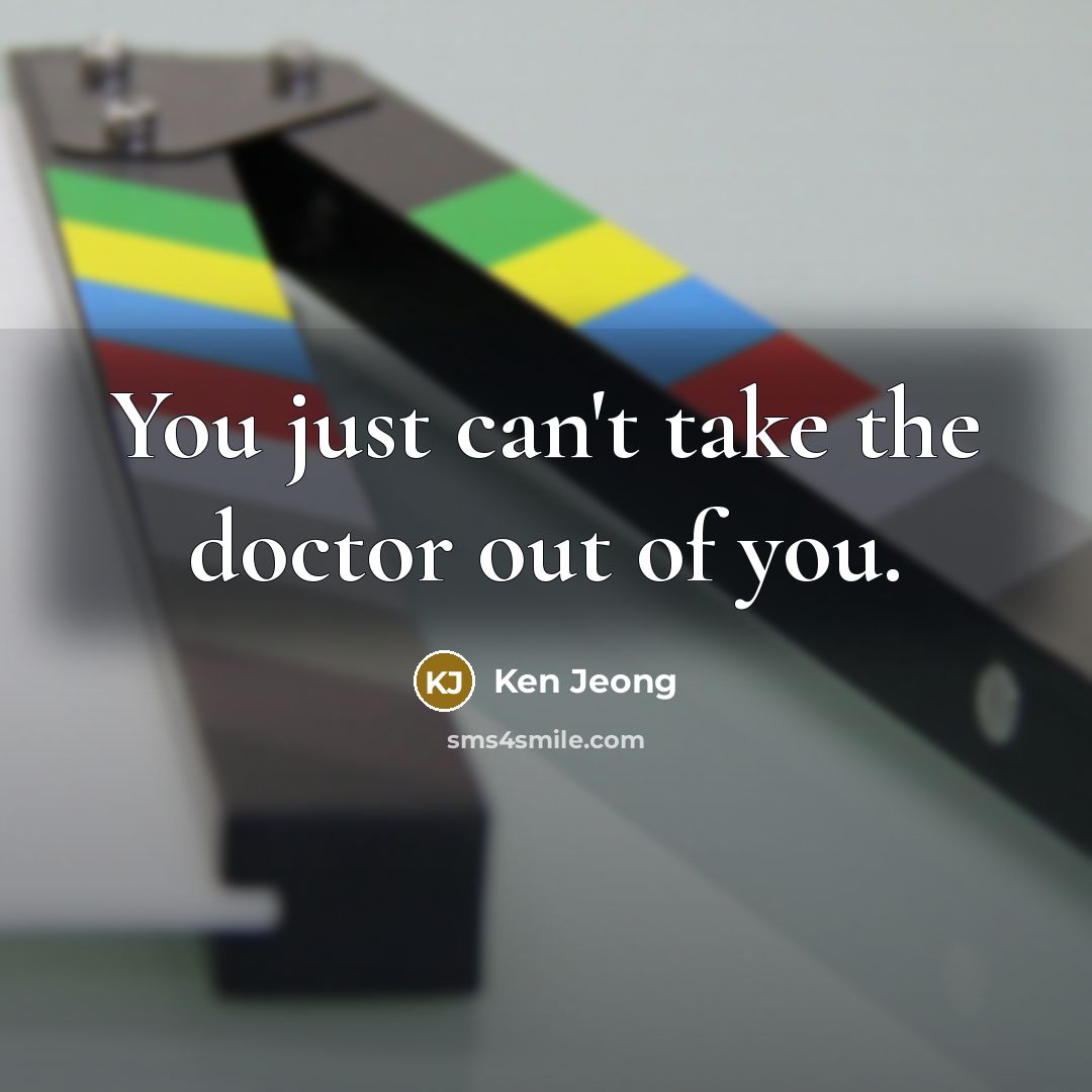 “You just can't take the doctor out of you.…” quote by Ken Jeong