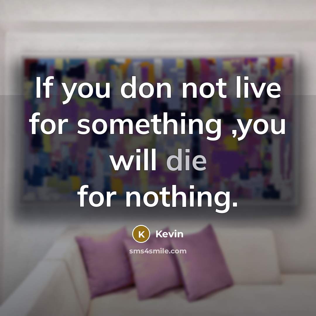 “If you don not live for something ,you will die…” quote by Kevin
