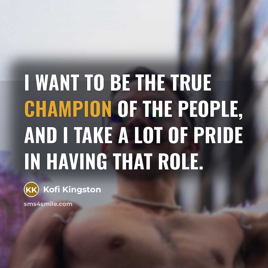 “I want to be the true champion of the people,…” quote by Kofi Kingston
