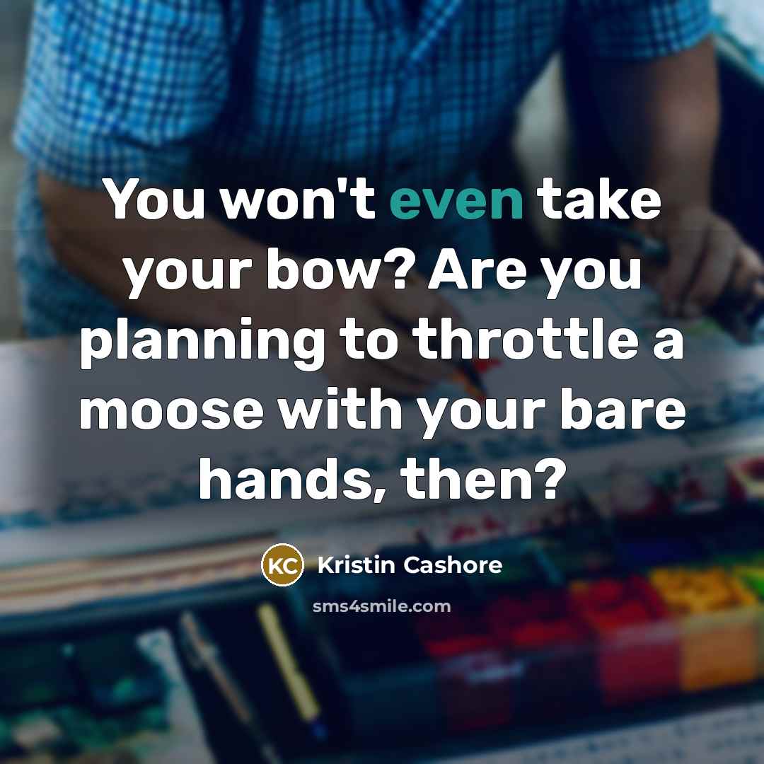 “You won't even take your bow? Are you planning to…” quote by Kristin Cashore