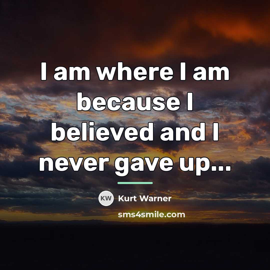 “I am where I am because I believed and I…” quote by Kurt Warner
