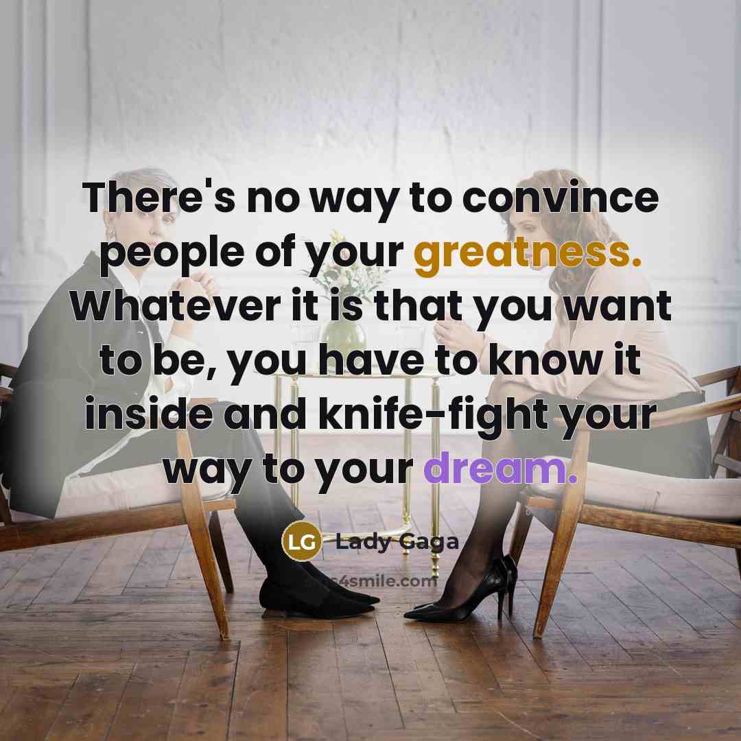 “There's no way to convince people of your greatness. Whatever…” quote by Lady Gaga