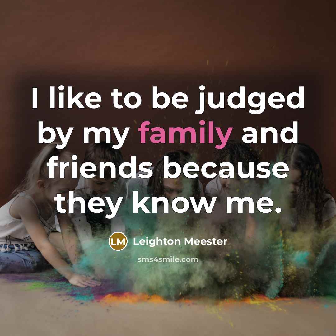 “I like to be judged by my family and friends…” quote by Leighton Meester