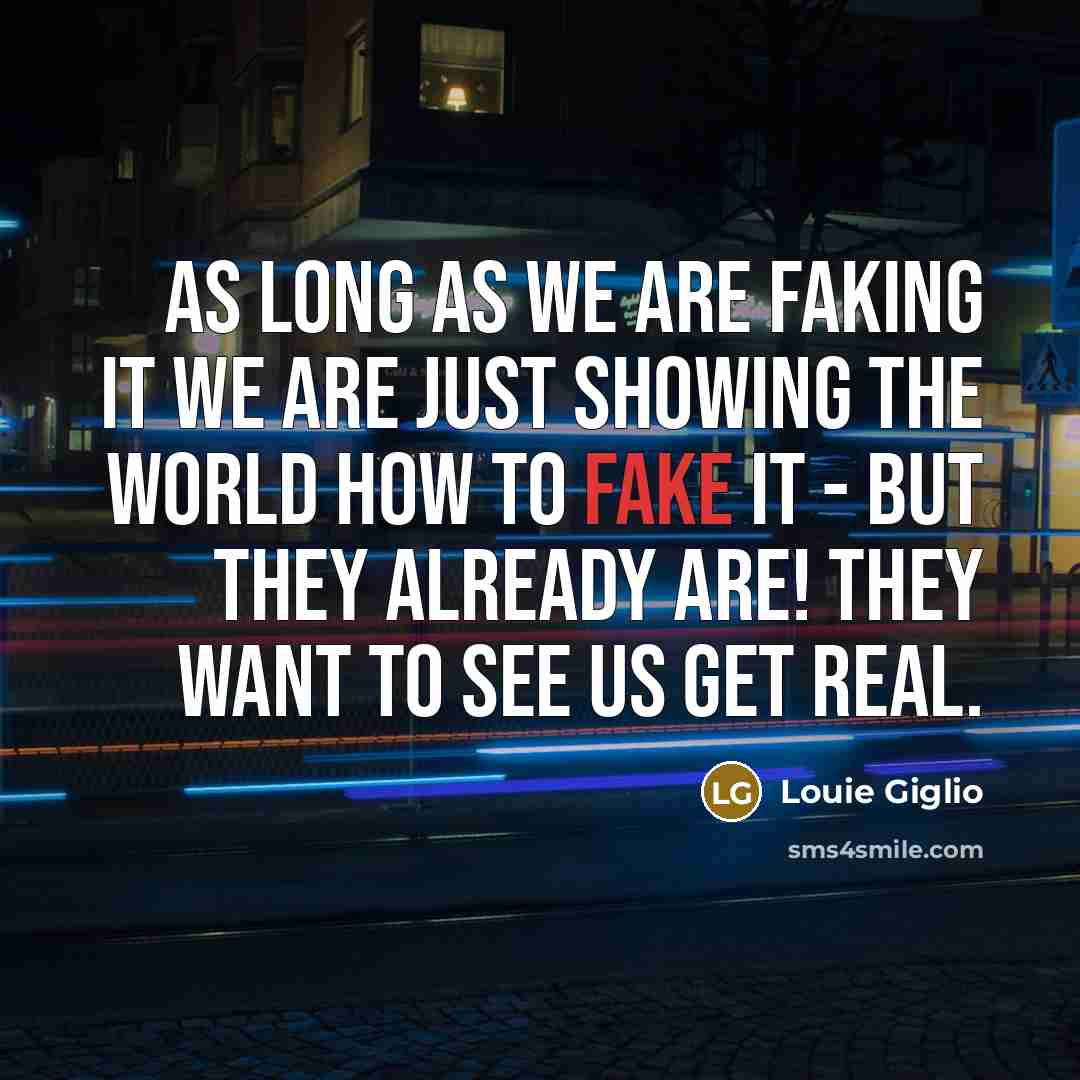“As long as we are faking it we are just…” quote by Louie Giglio