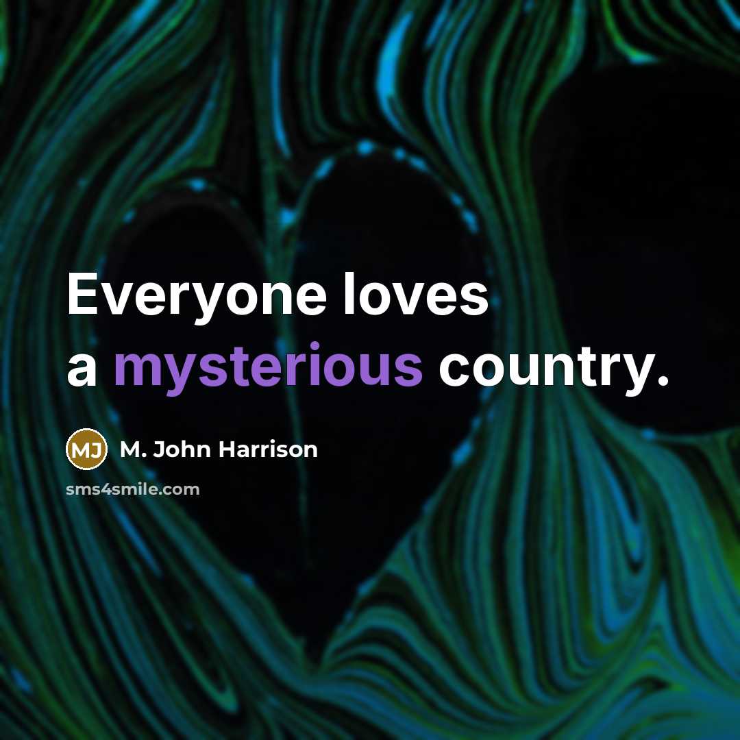 “Everyone loves a mysterious country.…” quote by M. John Harrison