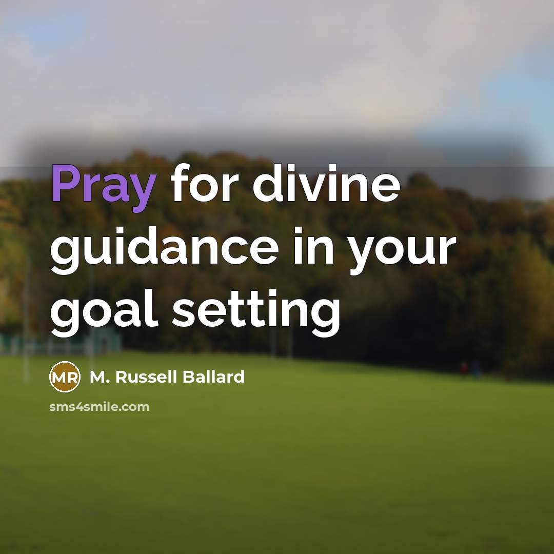 “Pray for divine guidance in your goal setting…” quote by M. Russell Ballard
