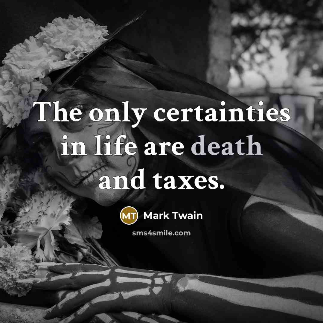 “The only certainties in life are death and taxes.” quote by Mark Twain