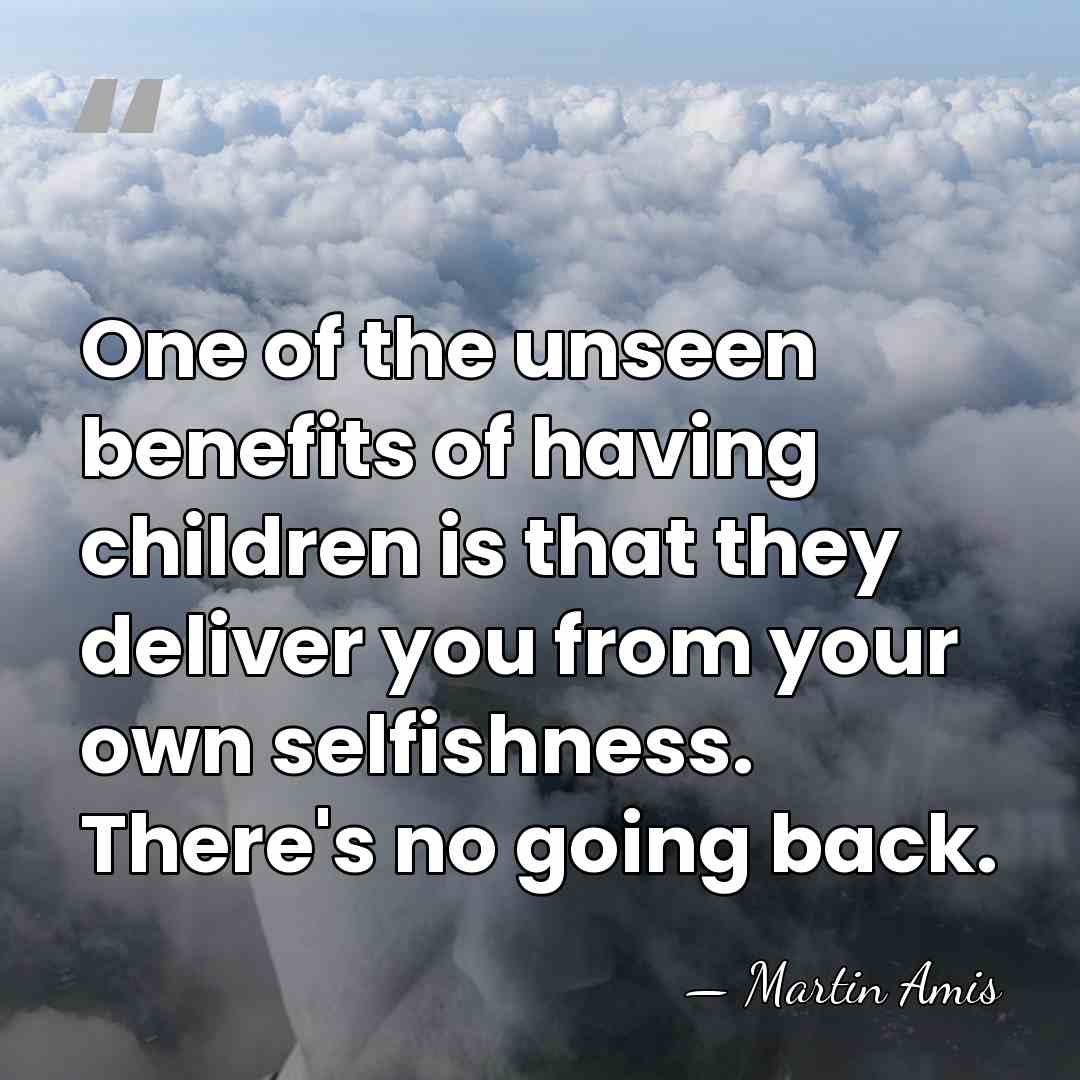 One of the unseen benefits of having children is that they deliver&hellip; - Martin Amis