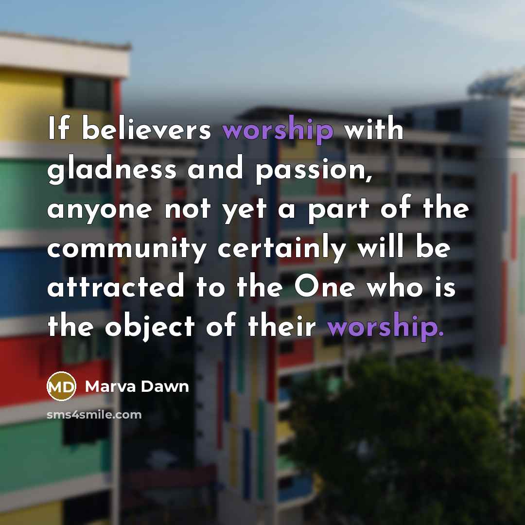 “If believers worship with gladness and passion, anyone not yet…” quote by Marva Dawn
