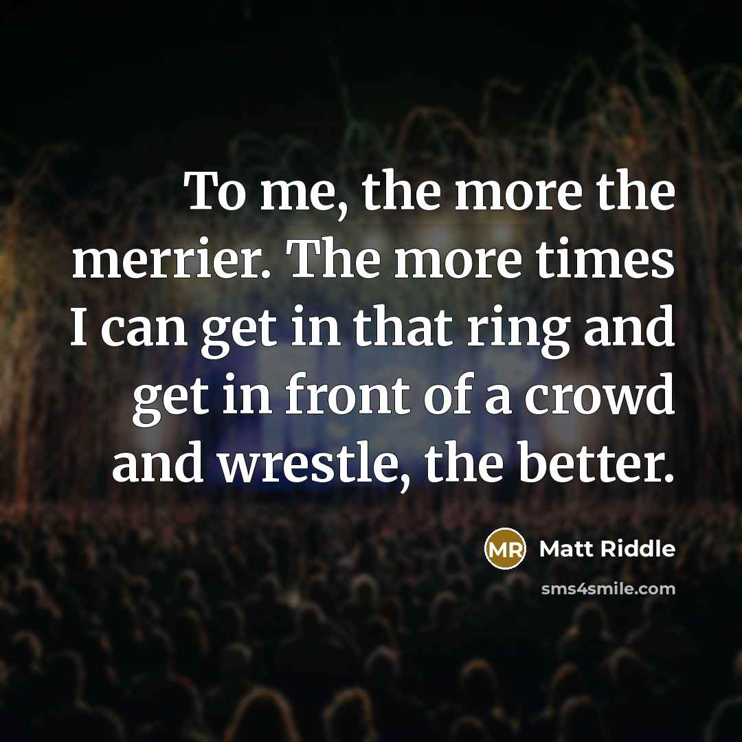 “To me, the more the merrier. The more times I…” quote by Matt Riddle