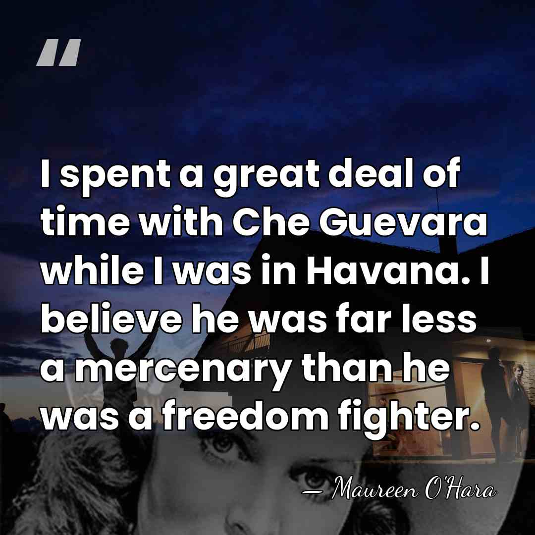 I spent a great deal of time with Che Guevara while I&hellip; - Maureen O'Hara