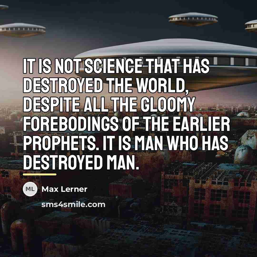 “It is not science that has destroyed the world, despite…” quote by Max Lerner