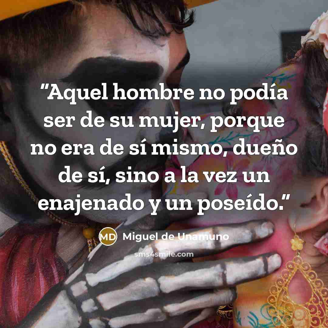 “Aquel hombre no podía ser de su mujer, porque no era de sí mismo, dueño de sí, sino a la vez un enajenado y un poseído.” quote by Miguel de Unamuno