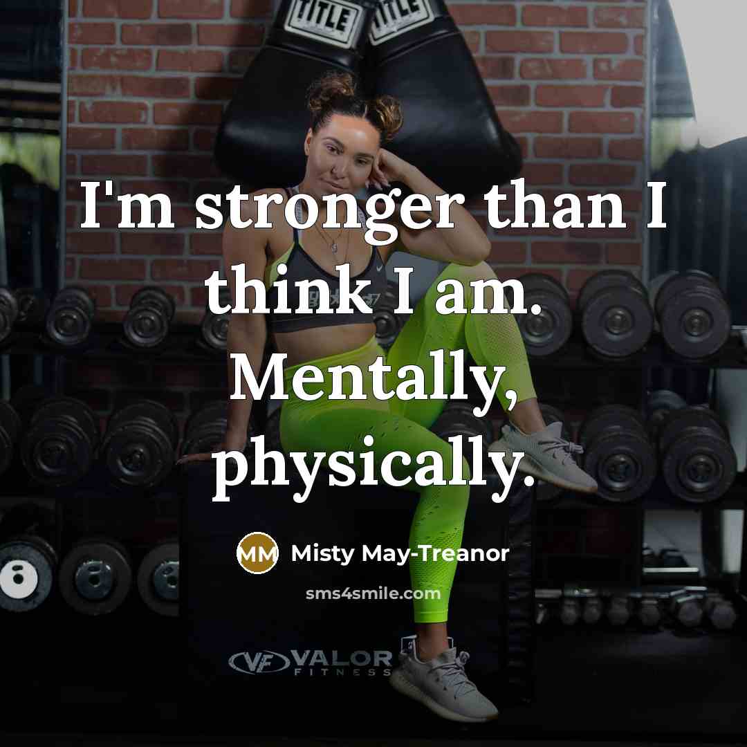 “I'm stronger than I think I am. Mentally, physically.…” quote by Misty May-Treanor