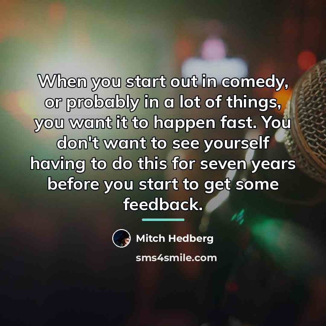 “When you start out in comedy, or probably in a…” quote by Mitch Hedberg