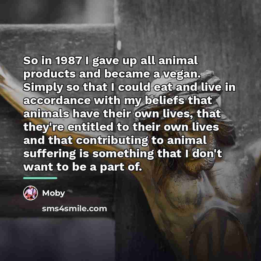 “So in 1987 I gave up all animal products and…” quote by Moby