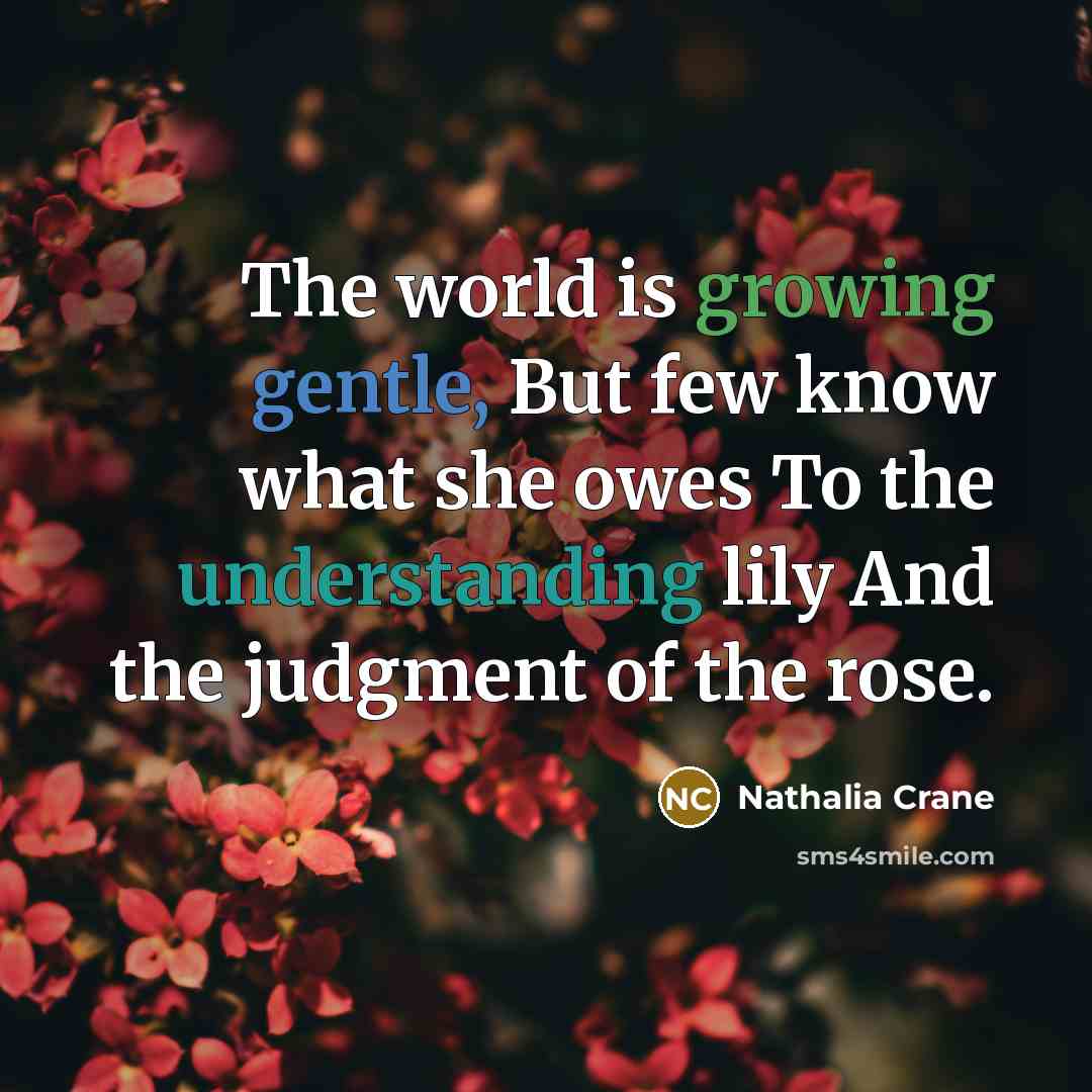 “The world is growing gentle, But few know what she…” quote by Nathalia Crane