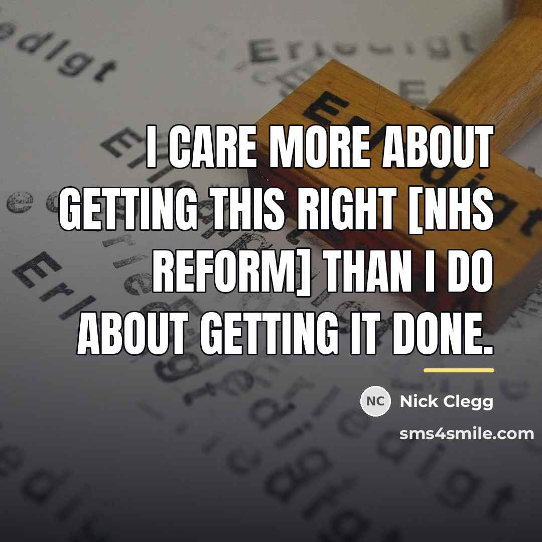 “I care more about getting this right [NHS reform] than…” quote by Nick Clegg