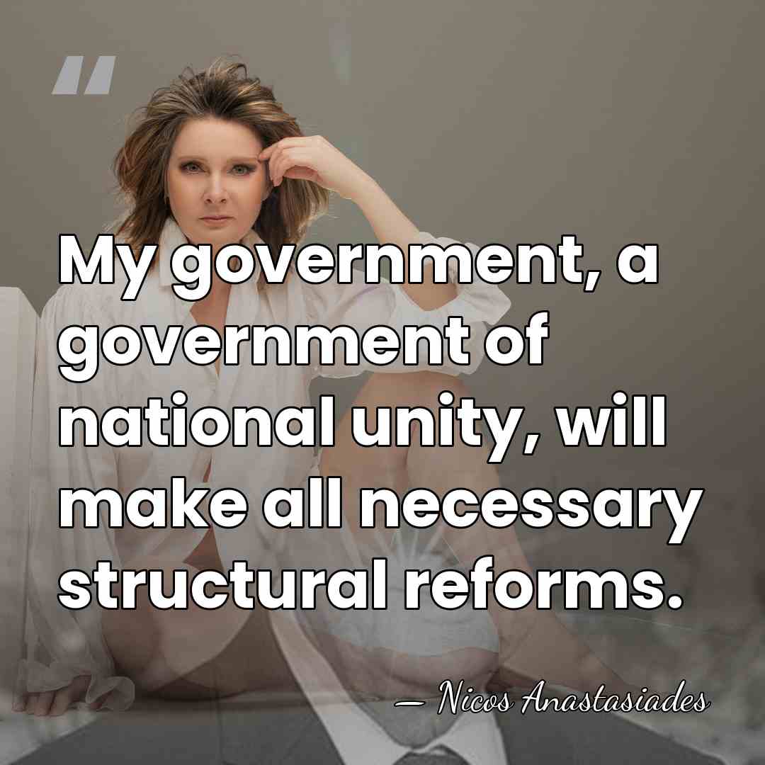 My government, a government of national unity, will make all necessary structural&hellip; - Nicos Anastasiades