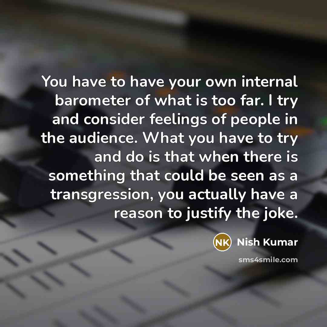 “You have to have your own internal barometer of what…” quote by Nish Kumar