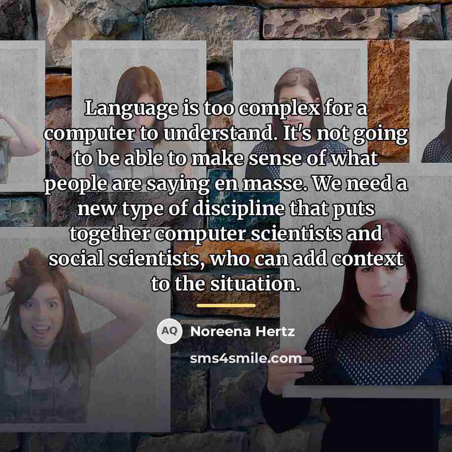 “Language is too complex for a computer to understand. It's…” quote by Noreena Hertz