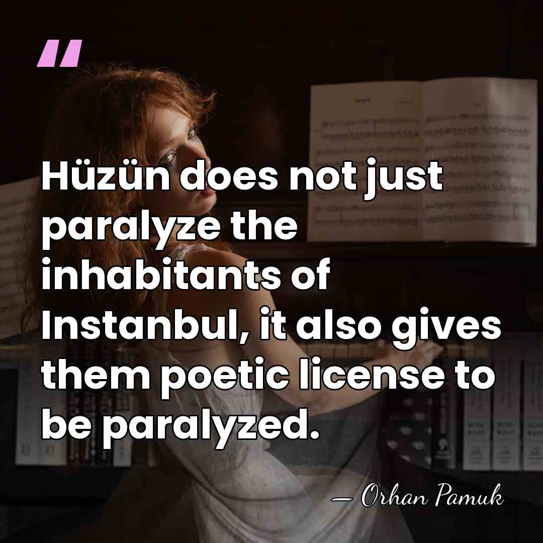 Hüzün does not just paralyze the inhabitants of Instanbul, it also gives&hellip; - Orhan Pamuk