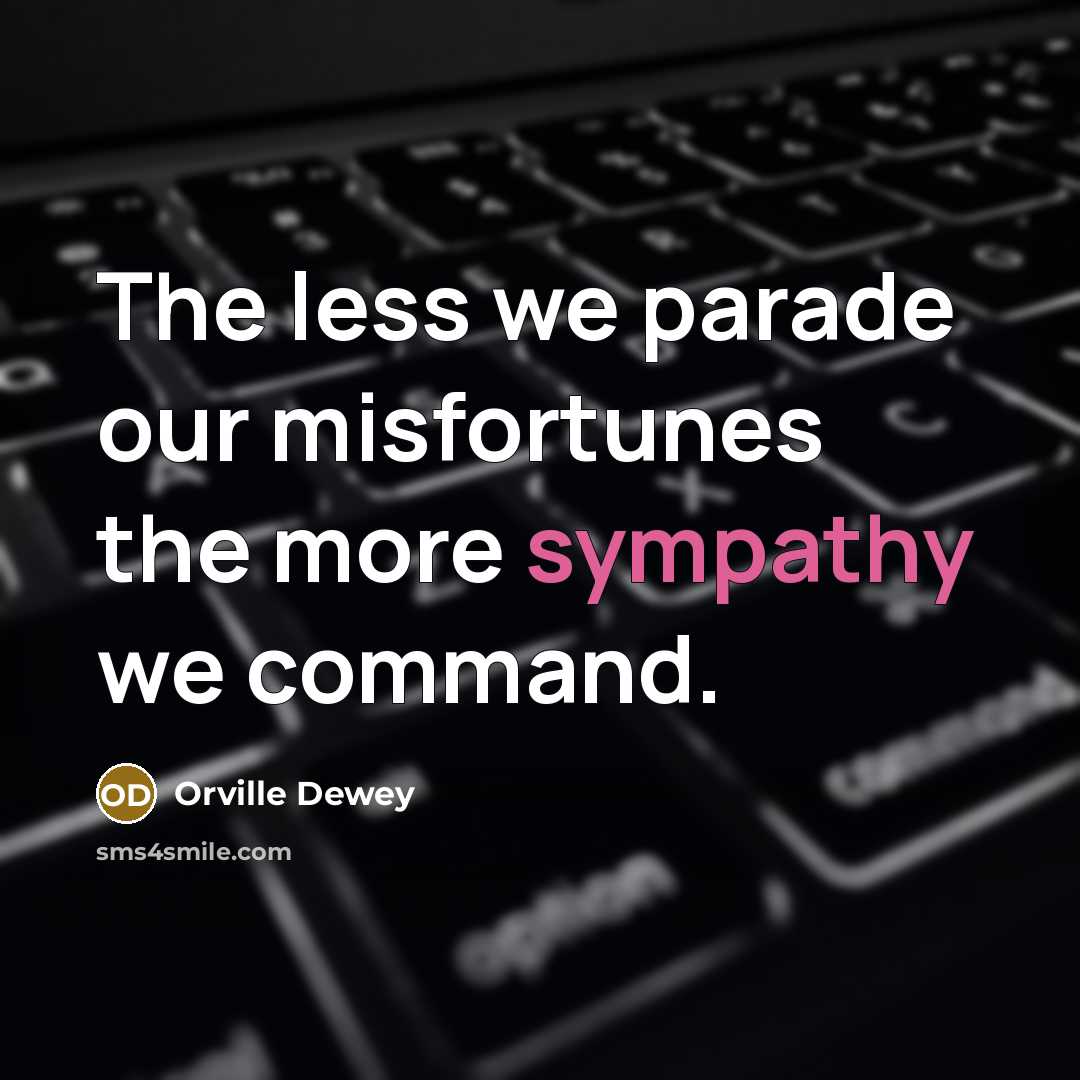 “The less we parade our misfortunes the more sympathy we…” quote by Orville Dewey