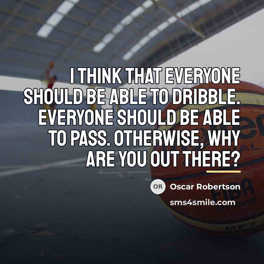 “I think that everyone should be able to dribble. Everyone…” quote by Oscar Robertson