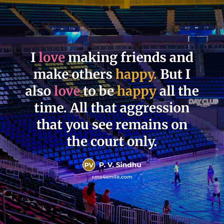 “I love making friends and make others happy. But I…” quote by P. V. Sindhu