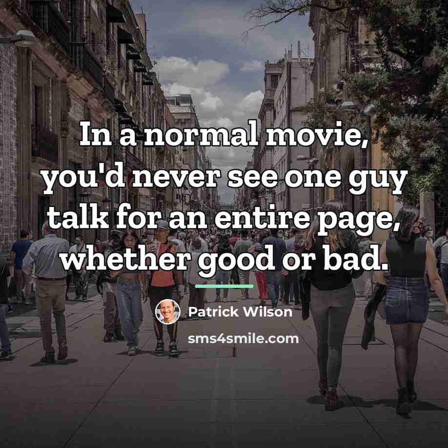 “In a normal movie, you'd never see one guy talk…” quote by Patrick Wilson