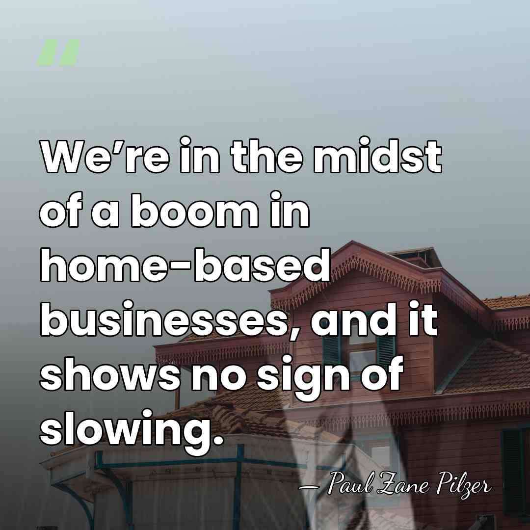 We’re in the midst of a boom in home-based businesses, and it&hellip; - Paul Zane Pilzer