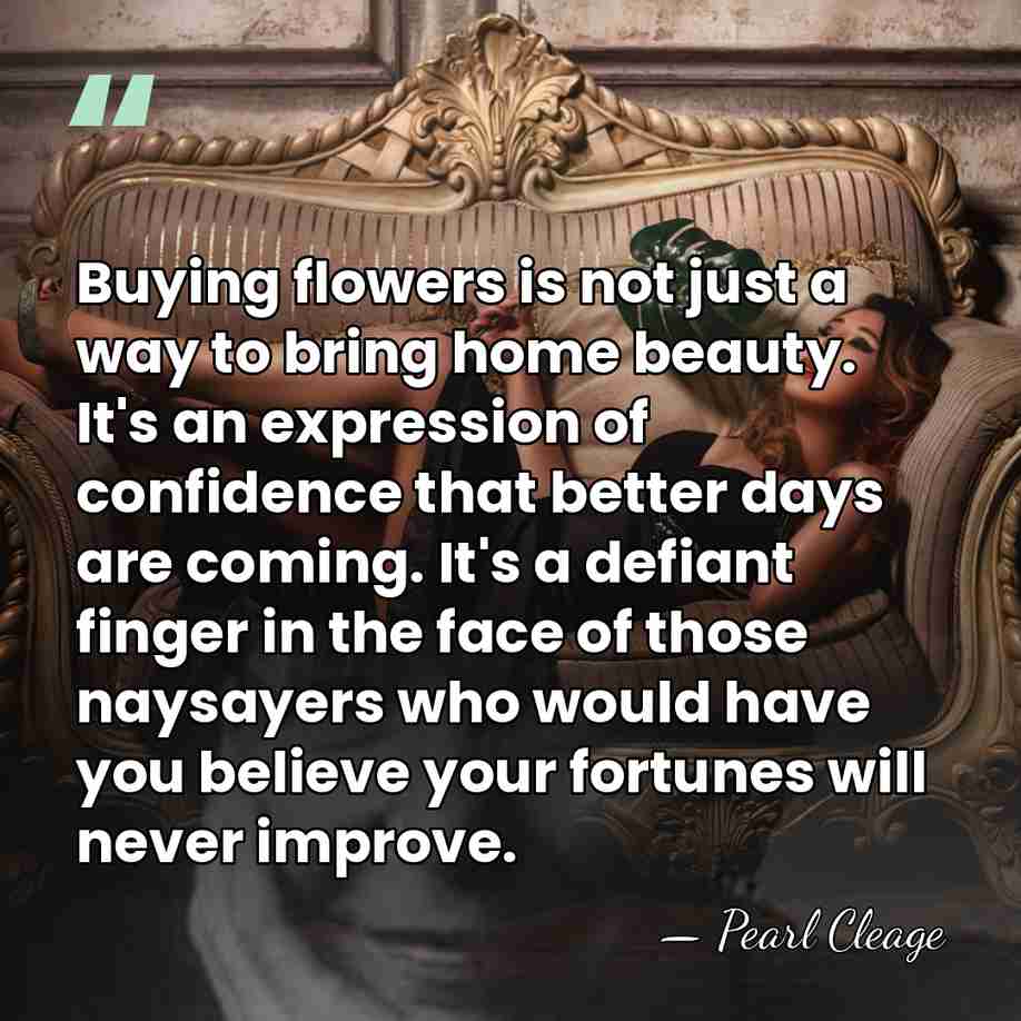 Buying flowers is not just a way to bring home beauty. It's&hellip; - Pearl Cleage