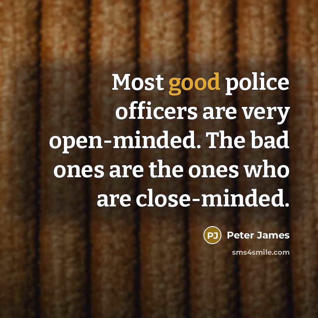 “Most good police officers are very open-minded. The bad ones…” quote by Peter James