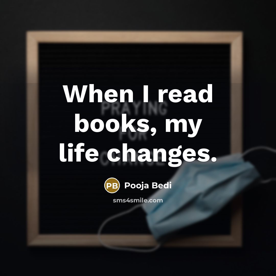 “When I read books, my life changes.…” quote by Pooja Bedi